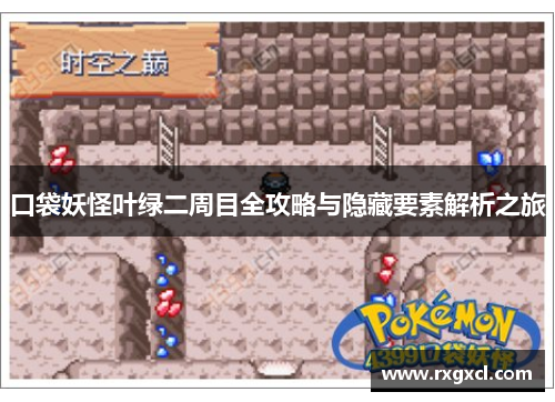 口袋妖怪叶绿二周目全攻略与隐藏要素解析之旅 口袋妖怪叶绿二周目全攻略与隐藏要素解析之旅